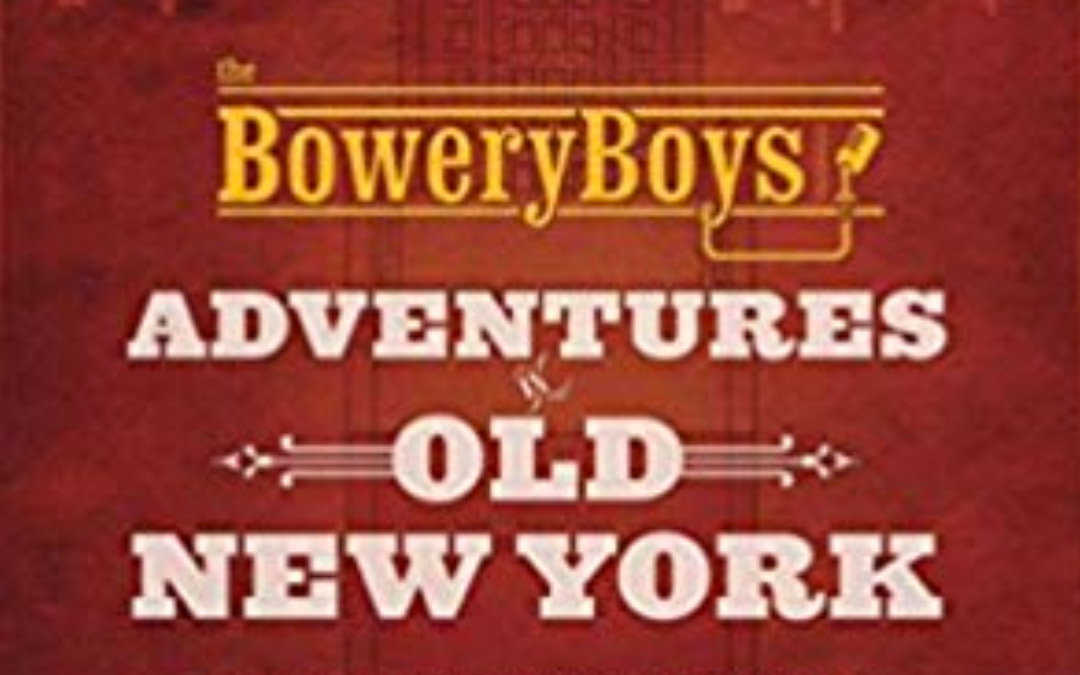 The Bowery Boys: Adventures in Old New York